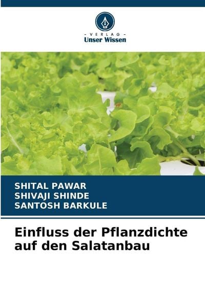 Einfluss der Pflanzdichte auf den Salatanbau, Taschenbuch von Shital Pawar , Shivaji Shinde , Santosh Barkule, Verlag Unser Wissen, 9786209915826