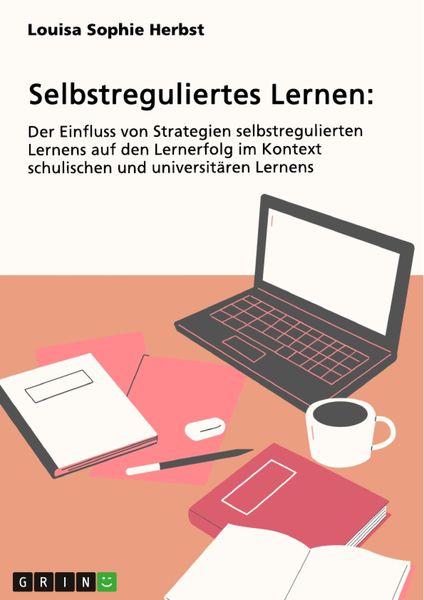 Produktbild: Selbstreguliertes Lernen. Der Einfluss von Strategien selbstregulierten Lernens auf den Lernerfolg im Kontext schulischen und universit&auml;ren Lernens