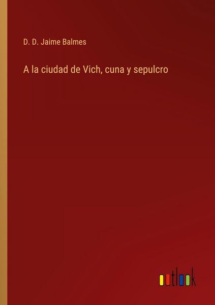 Produktbild: A la ciudad de Vich, cuna y sepulcro