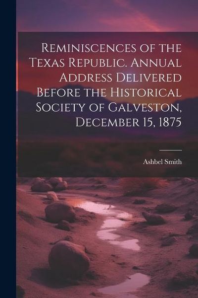 Produktbild: Reminiscences of the Texas Republic. Annual Address Delivered Before the Historical Society of Galveston, December 15, 1875