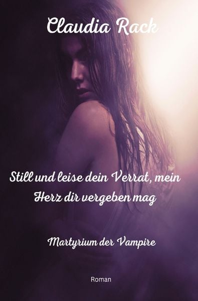 Martyrium der Vampire / Still und leise dein Verrat, mein Herz dir vergeben mag, Taschenbuch von Claudia Rack, Epubli, 9783758466243