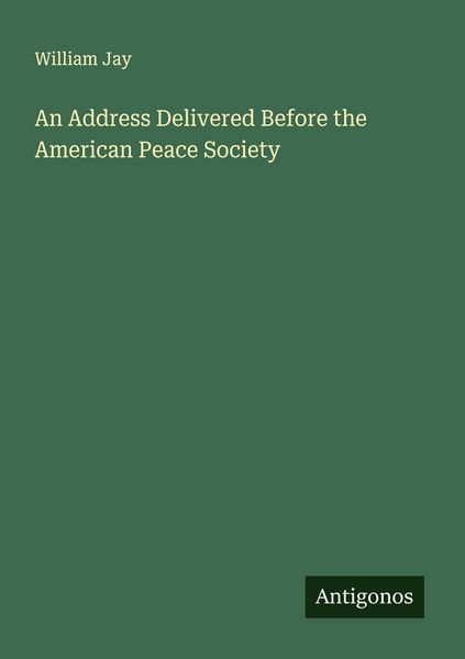 Produktbild: An Address Delivered Before the American Peace Society