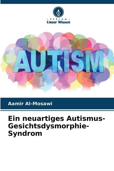 Ein neuartiges Autismus-Gesichtsdysmorphie-Syndrom, Taschenbuch von Aamir Al-Mosawi, Verlag Unser Wissen, 9786200764812