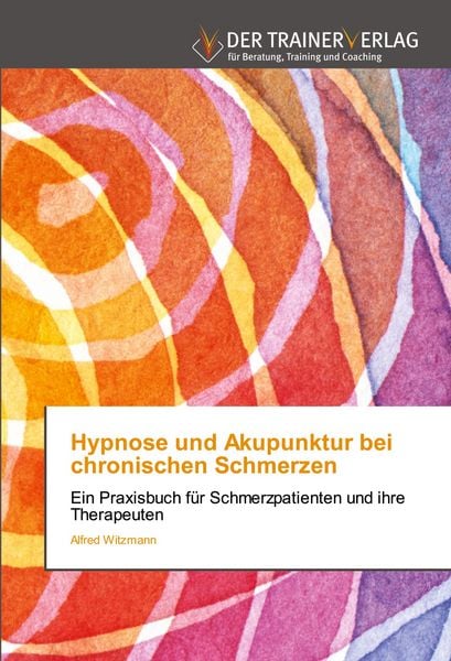 Hypnose und Akupunktur bei chronischen Schmerzen, Taschenbuch von Alfred Witzmann, Trainerverlag, 9786200770875