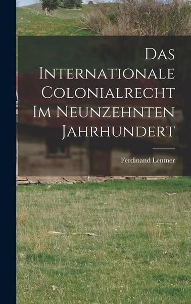 Produktbild: Das Internationale Colonialrecht im Neunzehnten Jahrhundert
