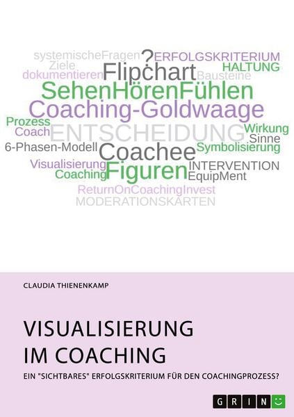Visualisierung im Coaching. Ein 'sichtbares' Erfolgskriterium für den Coachingprozess?, Taschenbuch von Claudia Thienenkamp, GRIN, 9783346475268