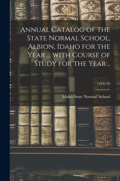Produktbild: Annual Catalog of the State Normal School, Albion, Idaho for the Year ... With Course of Study for the Year ..; 1919/20