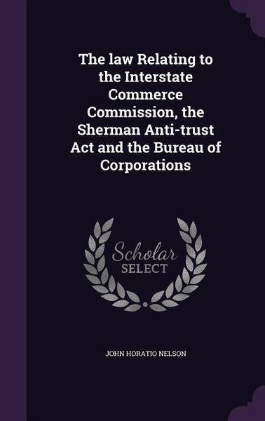 Produktbild: The law Relating to the Interstate Commerce Commission, the Sherman Anti-trust Act and the Bureau of Corporations