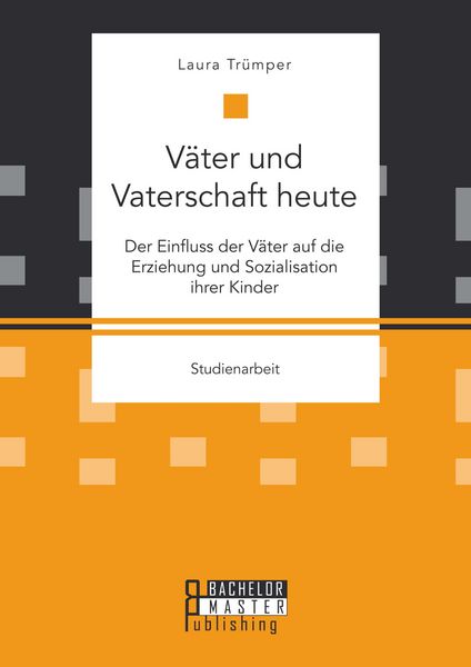 Produktbild: V&auml;ter und Vaterschaft heute: Der Einfluss der V&auml;ter auf die Erziehung und Sozialisation ihrer Kinder