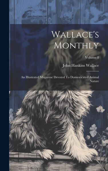 Produktbild: Wallace's Monthly: An Illustrated Magazine Devoted To Domesticated Animal Nature; Volume 8
