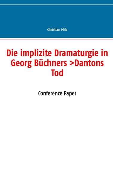 Die implizite Dramaturgie in Georg Büchners >Dantons Tod<; Taschenbuch von Christian Milz, Books on Demand, 9782810613267