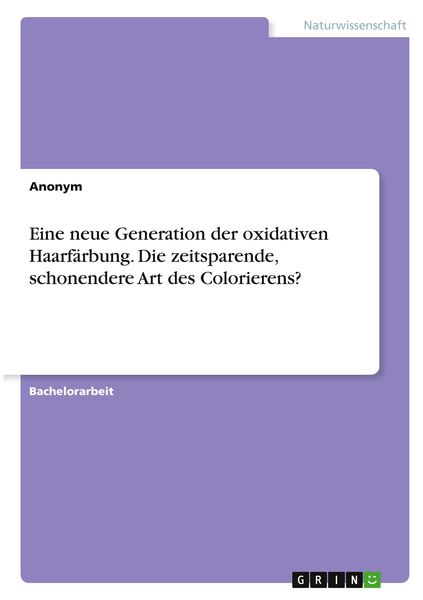 Eine neue Generation der oxidativen Haarfärbung. Die zeitsparende, schonendere Art des Colorierens?, Taschenbuch von , GRIN, 9783346294081