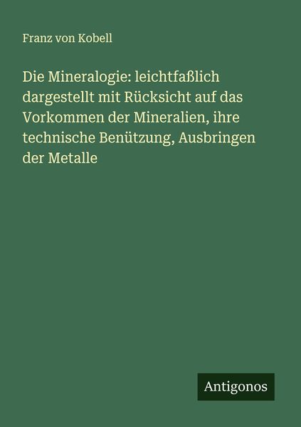 Produktbild: Die Mineralogie: leichtfa&szlig;lich dargestellt mit R&uuml;cksicht auf das Vorkommen der Mineralien, ihre technische Ben&uuml;tzung, Ausbringen der Metalle