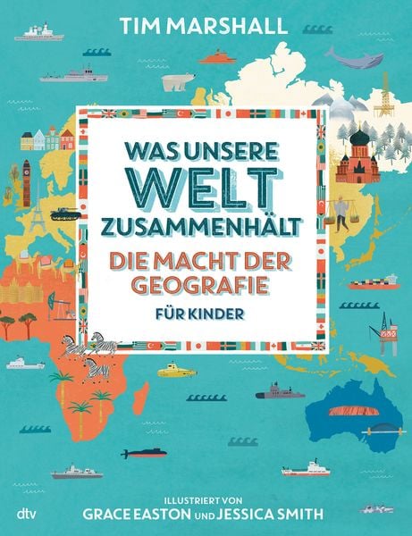 Was unsere Welt zusammenhält – Die Macht der Geografie für Kinder, Gebundene Ausgabe von Tim Marshall, dtv, 9783423762885