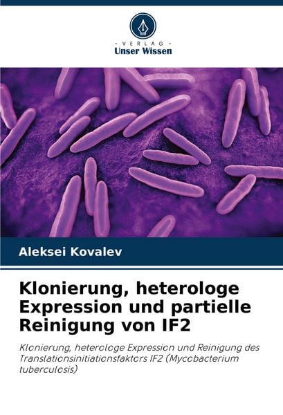 Klonierung, heterologe Expression und partielle Reinigung von IF2, Taschenbuch von Aleksei Kovalev, Verlag Unser Wissen, 9786208845278