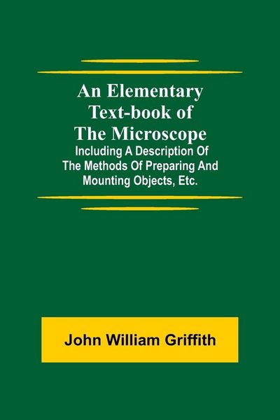 Produktbild: An Elementary Text-Book Of The Microscope; Including A Description Of The Methods Of Preparing And Mounting Objects, Etc.