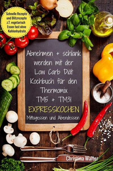 Produktbild: Abnehmen + schlank werden mit der Low Carb Di&auml;t Kochbuch f&uuml;r den Thermomix TM5 + TM31 Expresskochen Mittagessen und Abendessen Schnelle Rezepte und Bl