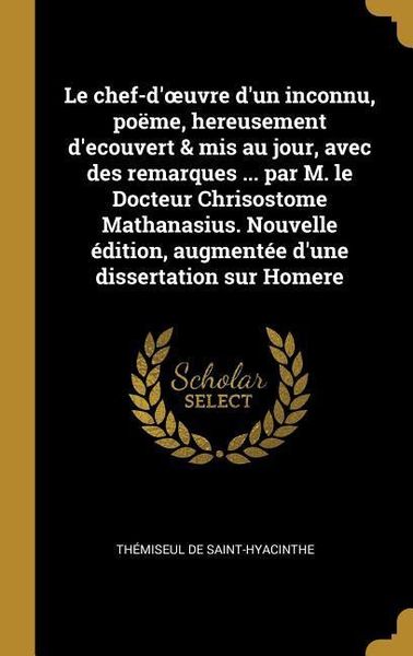 Produktbild: Le chef-d'oeuvre d'un inconnu, po&euml;me, hereusement d'ecouvert & mis au jour, avec des remarques ... par M. le Docteur Chrisostome Mathanasius. Nouvelle &eacute;dition, augment&eacute;e d'une dissertation sur Homere