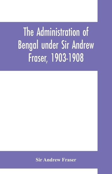 Produktbild: The Administration of Bengal under Sir Andrew Fraser, 1903-1908