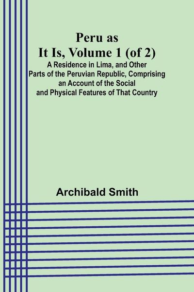 Produktbild: Peru as It Is, Volume 1 (of 2)A Residence in Lima, and Other Parts of the Peruvian Republic, Comprising an Account of the Social and Physical Features
