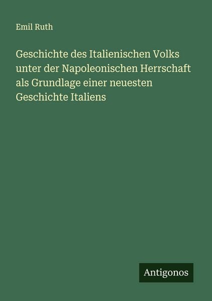 Produktbild: Geschichte des Italienischen Volks unter der Napoleonischen Herrschaft als Grundlage einer neuesten Geschichte Italiens