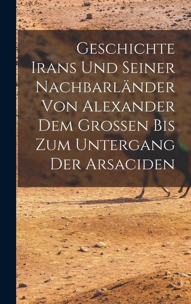 Produktbild: Geschichte Irans Und Seiner Nachbarl&auml;nder Von Alexander Dem Grossen Bis Zum Untergang Der Arsaciden