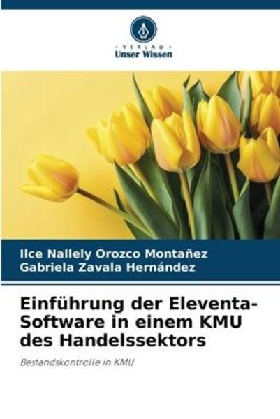 Einführung der Eleventa-Software in einem KMU des Handelssektors, Taschenbuch von Ilce Nallely Orozco Montañez , Gabriela Zavala Hernández, Verlag