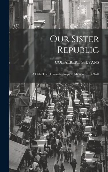 Produktbild: Our Sister Republic: A Gala Trip Through Tropical Mexico in 1869-70