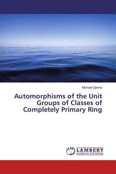 Produktbild: Automorphisms of the Unit Groups of Classes of Completely Primary Ring