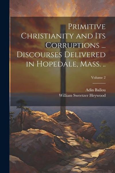 Produktbild: Primitive Christianity and its Corruptions ... Discourses Delivered in Hopedale, Mass. ..; Volume 2