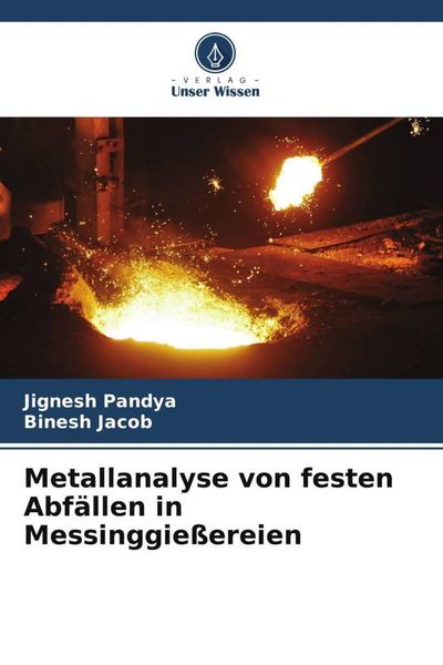 Metallanalyse von festen Abfällen in Messinggießereien, Taschenbuch von Jignesh Pandya , Binesh Jacob, Verlag Unser Wissen, 9786205623466