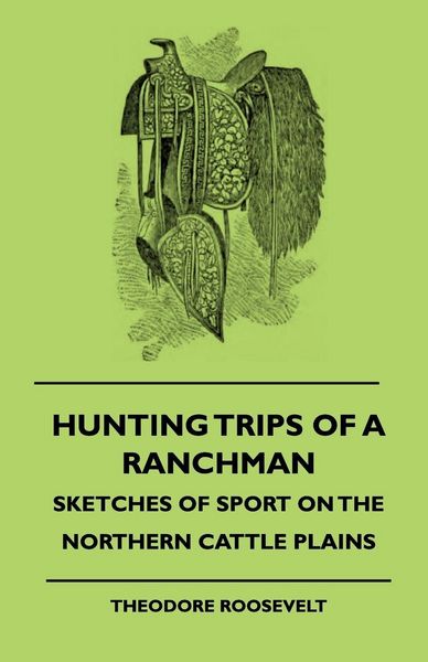 Produktbild: Hunting Trips Of A Ranchman - Sketches Of Sport On The Northern Cattle Plains