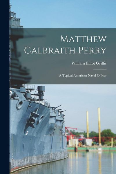 Produktbild: Matthew Calbraith Perry: A Typical American Naval Officer