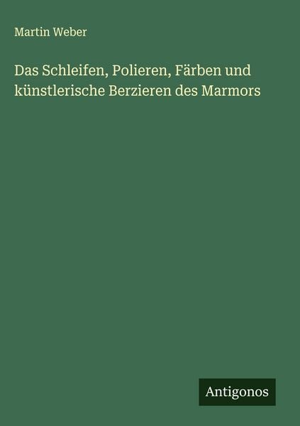 Produktbild: Das Schleifen, Polieren, F&auml;rben und k&uuml;nstlerische Berzieren des Marmors