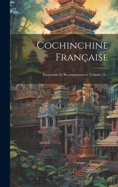 Produktbild: Cochinchine Fran&ccedil;aise: Excursions Et Reconnaissances, Volume 11...