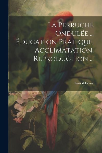 Produktbild: La Perruche Ondul&eacute;e ... &Eacute;ducation Pratique, Acclimatation, Reproduction ...