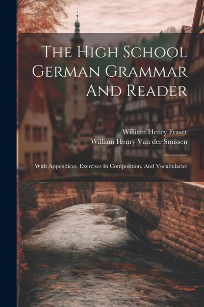 Produktbild: The High School German Grammar And Reader: With Appendices, Exercises In Composition, And Vocabularies