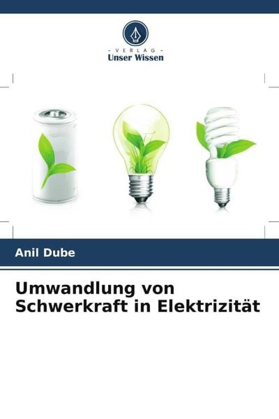Umwandlung von Schwerkraft in Elektrizität, Taschenbuch von Anil Dube, Verlag Unser Wissen, 978-620-4-88729-6