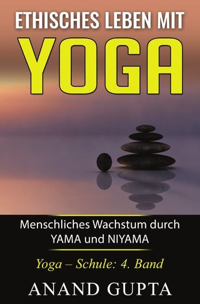 Ethisches Leben mit Yoga: Menschliches Wachstum durch YAMA und NIYAMA, Taschenbuch von Anand Gupta, Epubli, 9783741839481