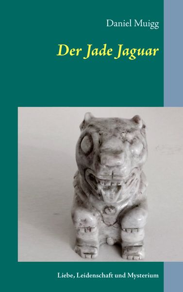 Der Jade Jaguar, Taschenbuch von Daniel Muigg, BoD – Books on Demand, 9783738656657
