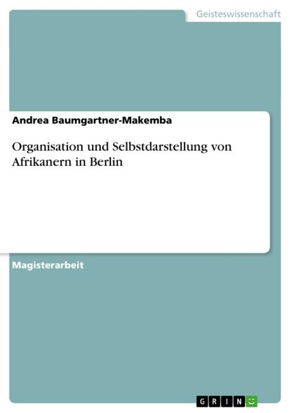 Organisation und Selbstdarstellung von Afrikanern in Berlin, Taschenbuch von Andrea Baumgartner-Makemba, GRIN, 9783638944861