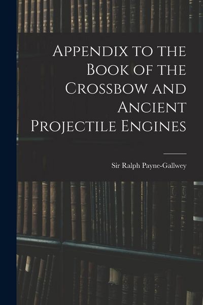 Produktbild: Appendix to the Book of the Crossbow and Ancient Projectile Engines