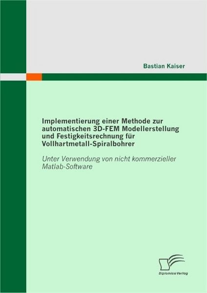 Produktbild: Implementierung einer Methode zur automatischen 3D-FEM Modellerstellung und Festigkeitsrechnung f&uuml;r Vollhartmetall-Spiralbohrer