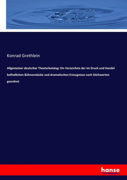 Allgemeiner deutscher Theaterkatalog: Ein Verzeichnis der im Druck und Handel be, Taschenbuch von Konrad Grethlein, Hansebooks, 9783743640207