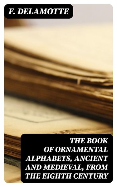 Produktbild: The Book of Ornamental Alphabets, Ancient and Medieval, from the Eighth Century