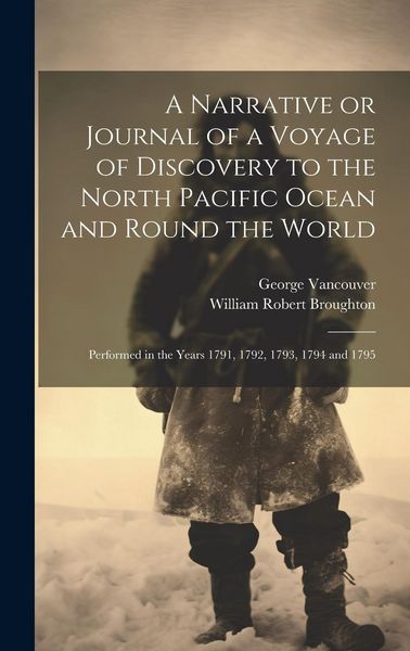 Produktbild: A Narrative or Journal of a Voyage of Discovery to the North Pacific Ocean and Round the World [microform]: Performed in the Years 1791, 1792, 1793, 1