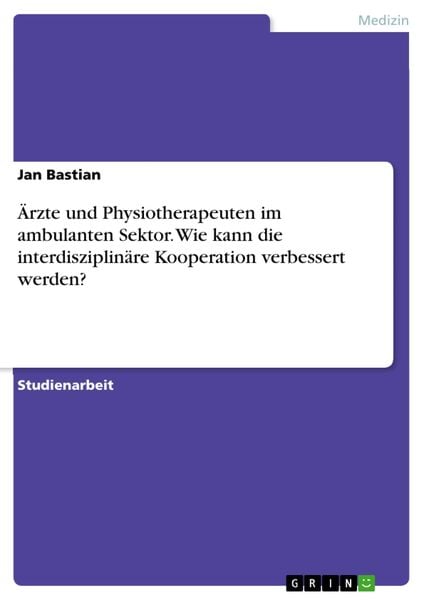 Produktbild: &Auml;rzte und Physiotherapeuten im ambulanten Sektor. Wie kann die interdisziplin&auml;re Kooperation verbessert werden?