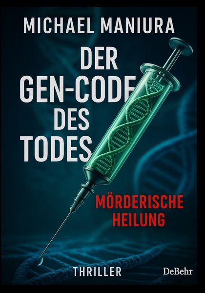 Der Gen-Code des Todes – Mörderische Heilung - Thriller, Taschenbuch von Michael Maniura, Verlag DeBehr, 978-3-9872746-0-2
