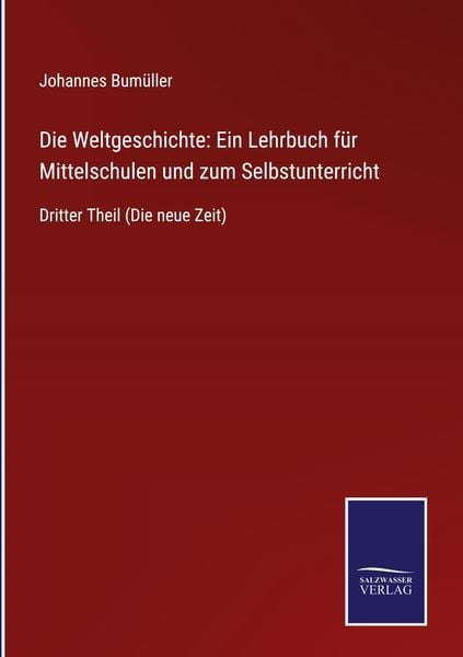 Produktbild: Die Weltgeschichte: Ein Lehrbuch f&uuml;r Mittelschulen und zum Selbstunterricht