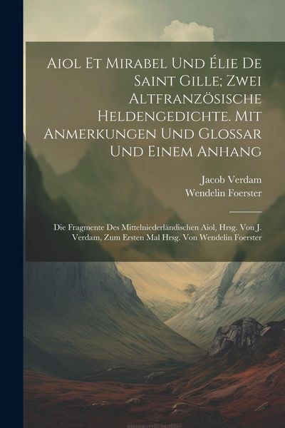 Produktbild: Aiol Et Mirabel Und &Eacute;lie De Saint Gille; Zwei Altfranz&ouml;sische Heldengedichte. Mit Anmerkungen Und Glossar Und Einem Anhang